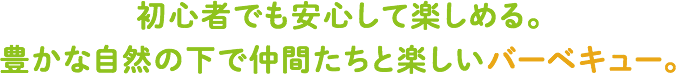 面倒な準備や片付け不要で初心者でも安心して楽しめる。豊かな自然の下で仲間たちと楽しいバーベキュー。